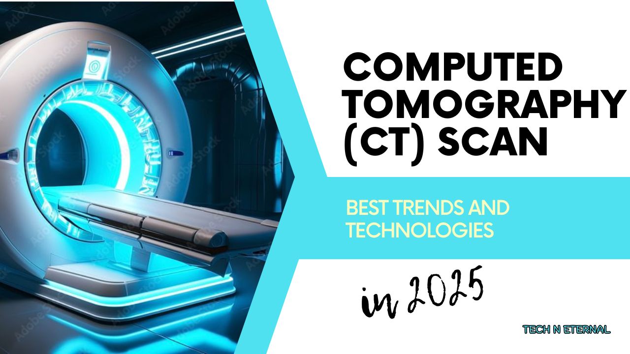 Computed Tomography (CT) Scan Best Trends and Technologies in 2025