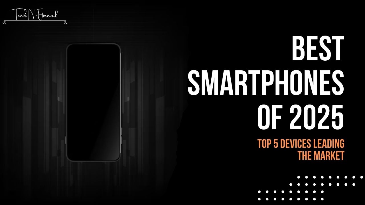 The Best Smartphones of 2025: Top 5 Devices Leading the Market