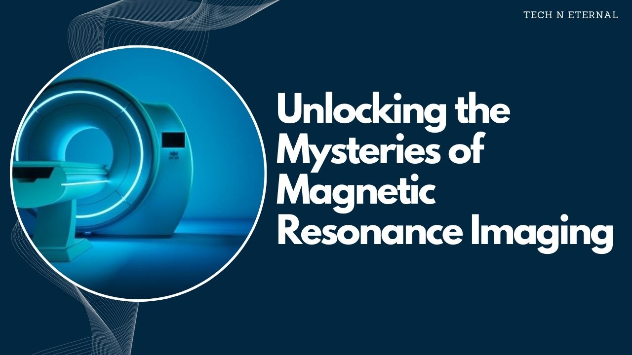 Unlocking the Mysteries of Magnetic Resonance Imaging (MRI) Technology